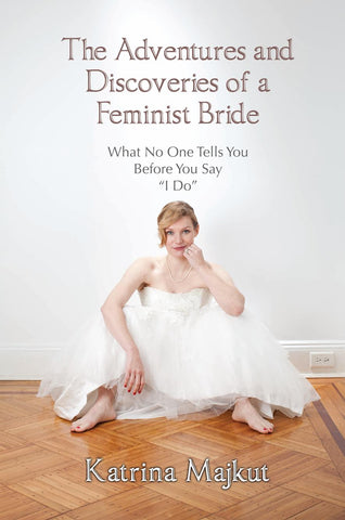 Katrina Majkut, "The Adventures and Discoveries of A Feminist Bride"